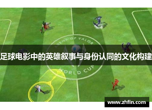 足球电影中的英雄叙事与身份认同的文化构建